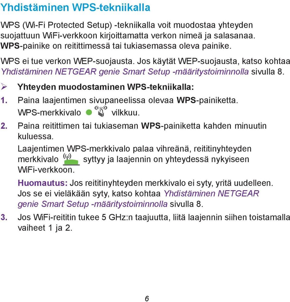 Jos käytät WEP-suojausta, katso kohtaa Yhdistäminen NETGEAR genie Smart Setup -määritystoiminnolla sivulla 8. Yhteyden muodostaminen WPS-tekniikalla: 1.