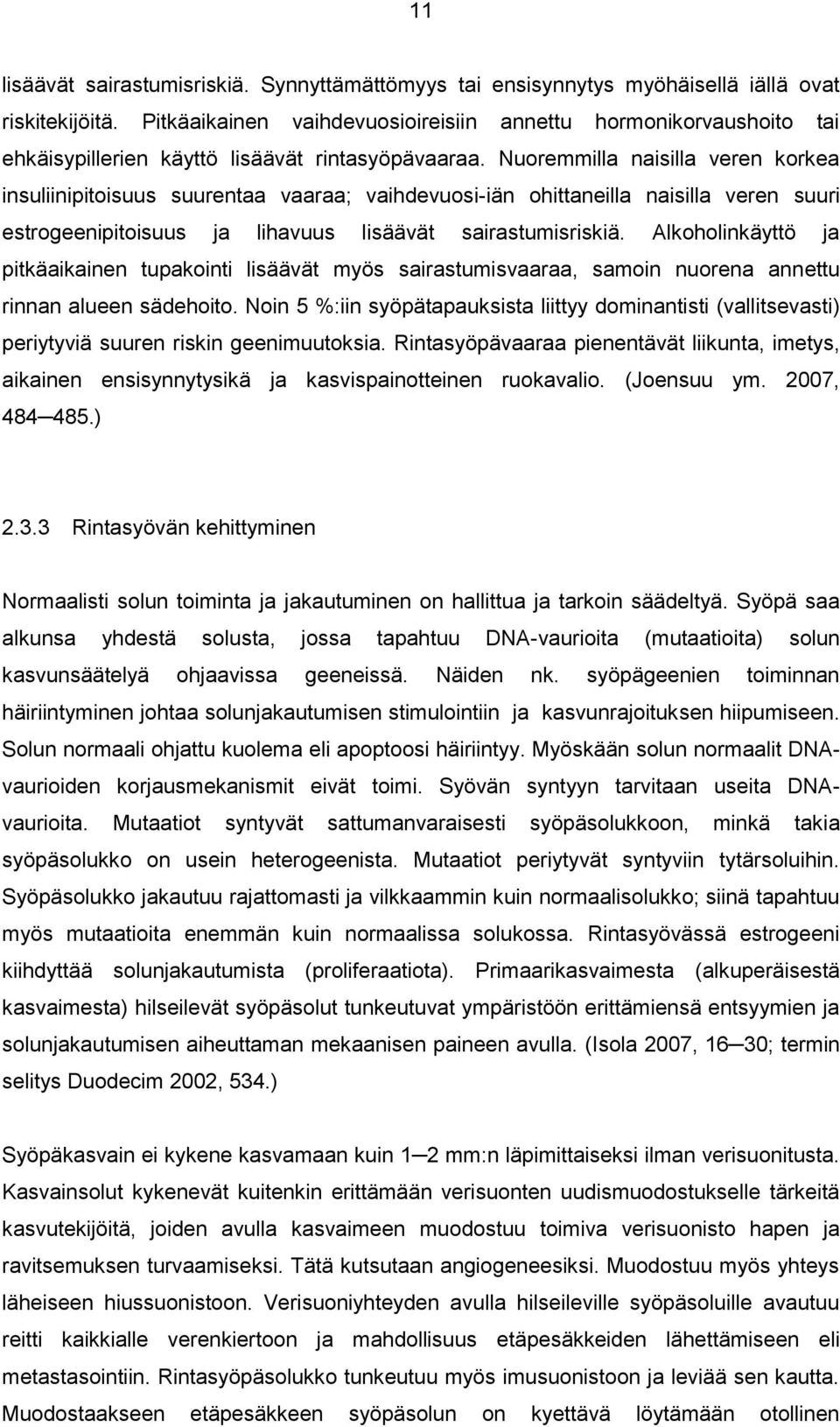 Nuoremmilla naisilla veren korkea insuliinipitoisuus suurentaa vaaraa; vaihdevuosi-iän ohittaneilla naisilla veren suuri estrogeenipitoisuus ja lihavuus lisäävät sairastumisriskiä.