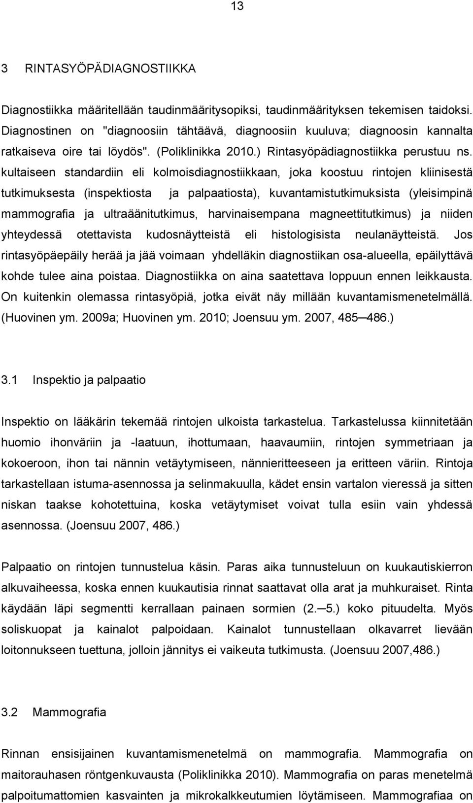 kultaiseen standardiin eli kolmoisdiagnostiikkaan, joka koostuu rintojen kliinisestä tutkimuksesta (inspektiosta ja palpaatiosta), kuvantamistutkimuksista (yleisimpinä mammografia ja