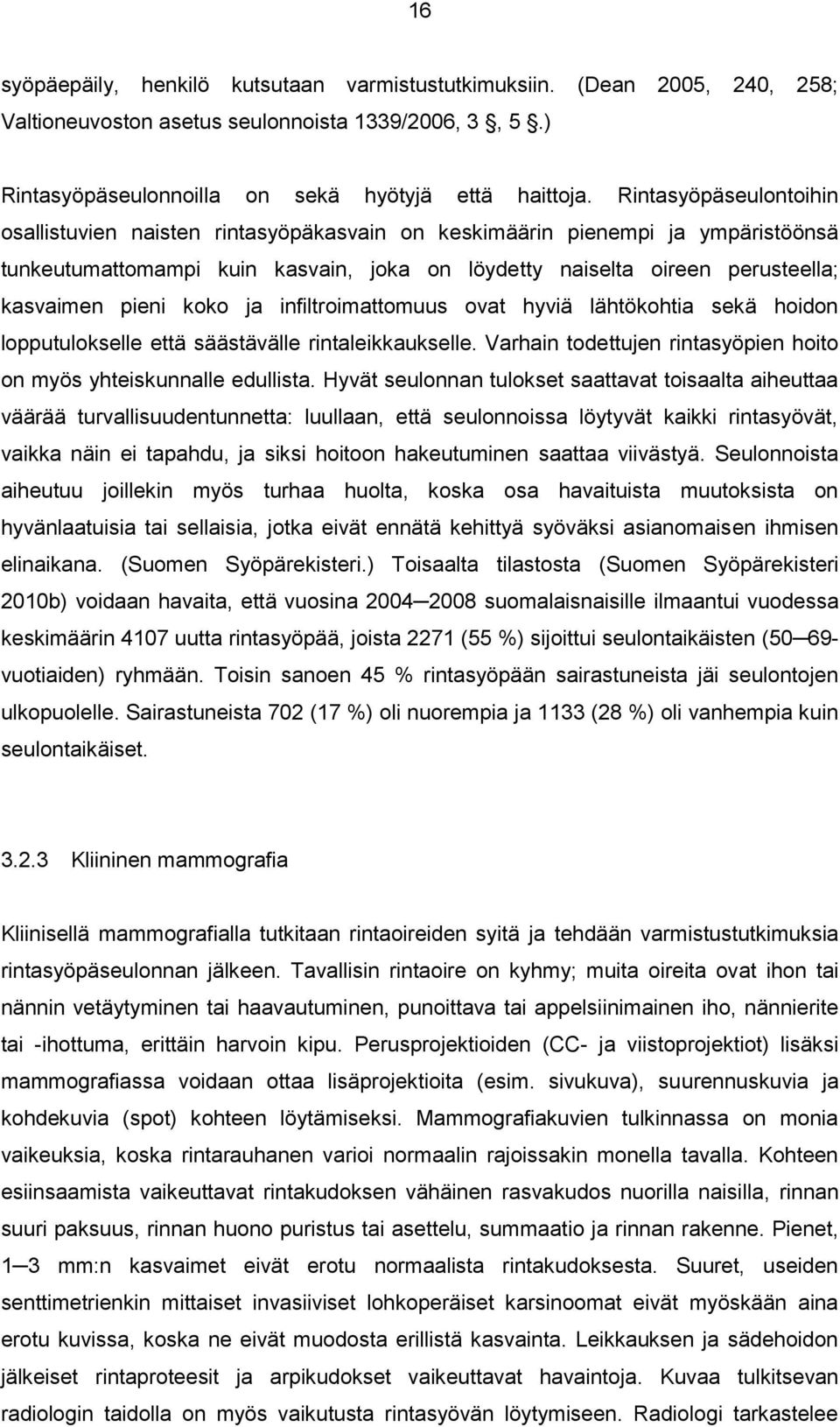 koko ja infiltroimattomuus ovat hyviä lähtökohtia sekä hoidon lopputulokselle että säästävälle rintaleikkaukselle. Varhain todettujen rintasyöpien hoito on myös yhteiskunnalle edullista.