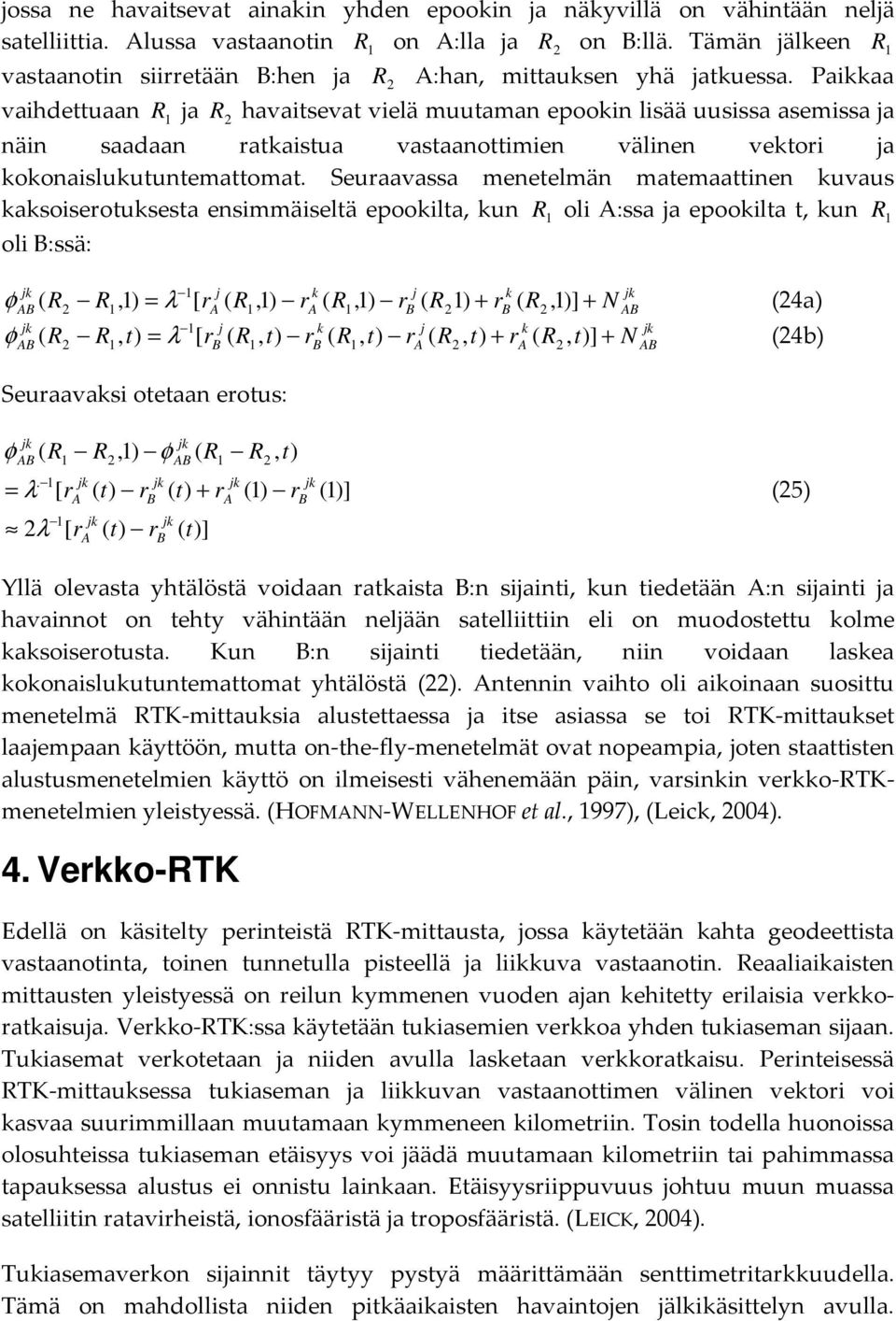 Seuraavassa menetelmän matemaattinen uvaus asoiserotusesta ensimmäiseltä epooilta, un R oli :ssa a epooilta t, un R oli :ssä: φ R,)] + N (4a) ( R,) = λ [ r ( R,) r ( R,) r ( R) + r ( R ( R, t) = λ [