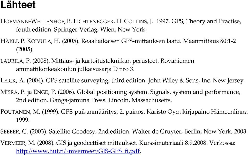 John Wiley & Sons, Inc. New Jersey. MISR, P. a ENGE, P. (006). Global positioning system. Signals, system and performance, nd edition. Ganga-amuna Press. Lincoln, Massachusetts. POUTNEN, M. (999).