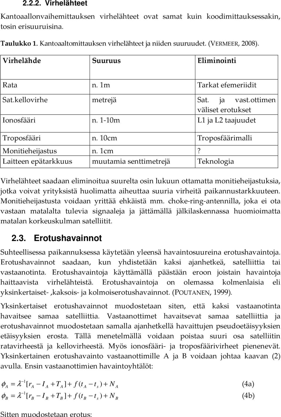 cm? Laitteen epätaruus muutamia senttimetreä Tenologia Virhelähteet saadaan eliminoitua suurelta osin luuun ottamatta monitieheiastusia, ota voivat yritysistä huolimatta aiheuttaa suuria virheitä