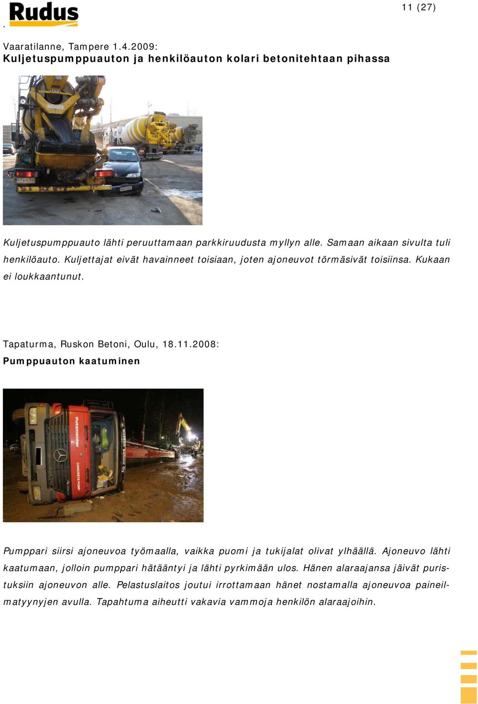 2008: Pumppuauton kaatuminen Pumppari siirsi ajoneuvoa työmaalla, vaikka puomi ja tukijalat olivat ylhäällä.