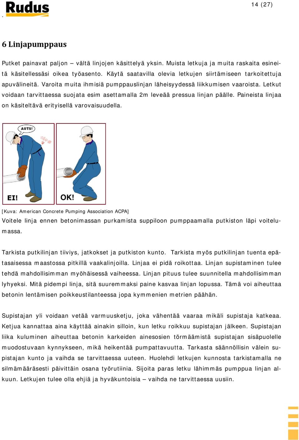 Letkut voidaan tarvittaessa suojata esim asettamalla 2m leveää pressua linjan päälle. Paineista linjaa on käsiteltävä erityisellä varovaisuudella.