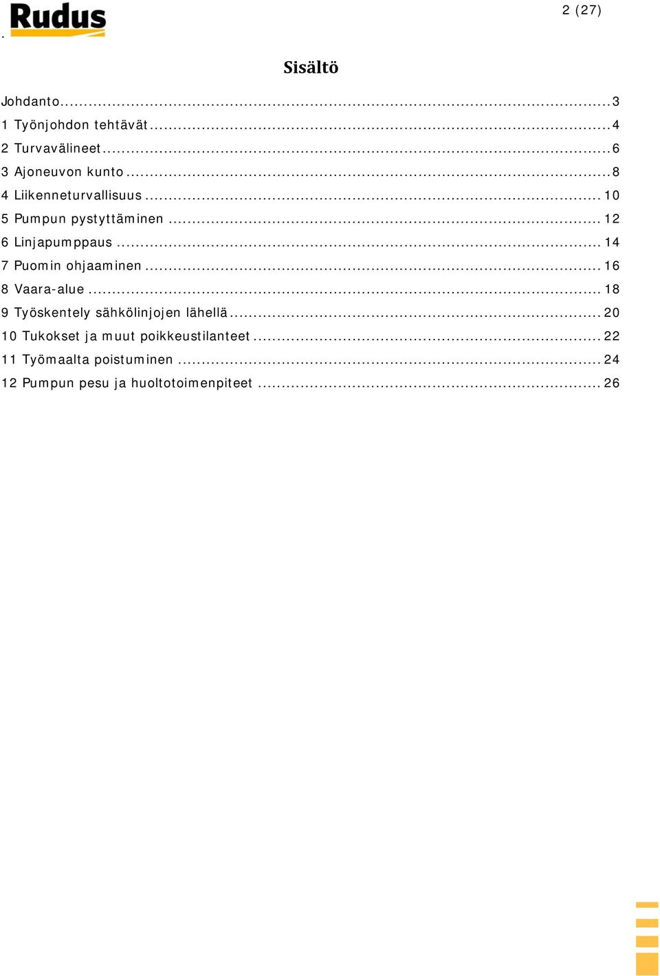 .. 14 7 Puomin ohjaaminen... 16 8 Vaara-alue... 18 9 Työskentely sähkölinjojen lähellä.