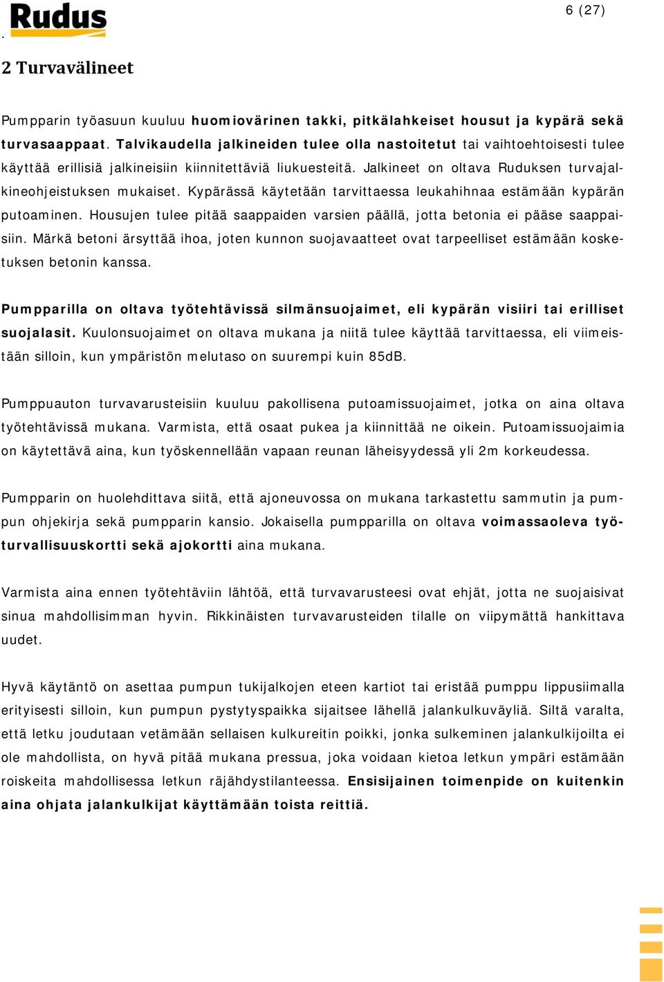 Kypärässä käytetään tarvittaessa leukahihnaa estämään kypärän putoaminen. Housujen tulee pitää saappaiden varsien päällä, jotta betonia ei pääse saappaisiin.