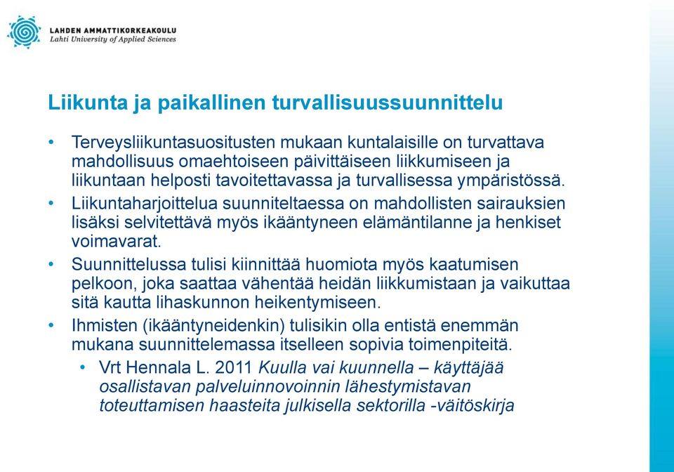 Suunnittelussa tulisi kiinnittää huomiota myös kaatumisen pelkoon, joka saattaa vähentää heidän liikkumistaan ja vaikuttaa sitä kautta lihaskunnon heikentymiseen.