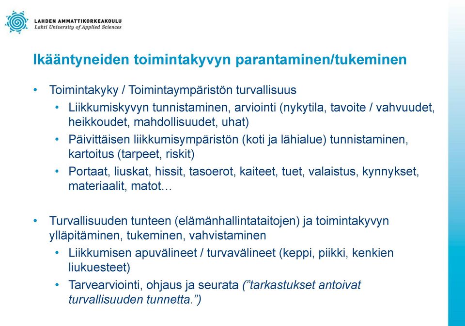 hissit, tasoerot, kaiteet, tuet, valaistus, kynnykset, materiaalit, matot Turvallisuuden tunteen (elämänhallintataitojen) ja toimintakyvyn ylläpitäminen, tukeminen,