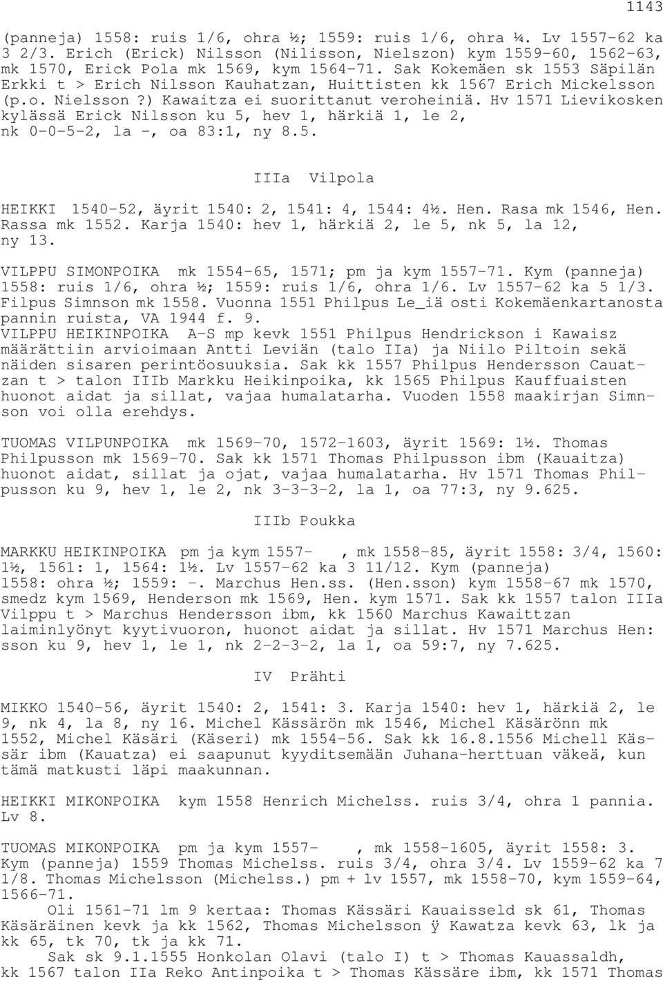 Hv 1571 Lievikosken kylässä Erick Nilsson ku 5, hev 1, härkiä 1, le 2, nk 0-0-5-2, la -, oa 83:1, ny 8.5. IIIa Vilpola HEIKKI 1540-52, äyrit 1540: 2, 1541: 4, 1544: 4½. Hen. Rasa mk 1546, Hen.