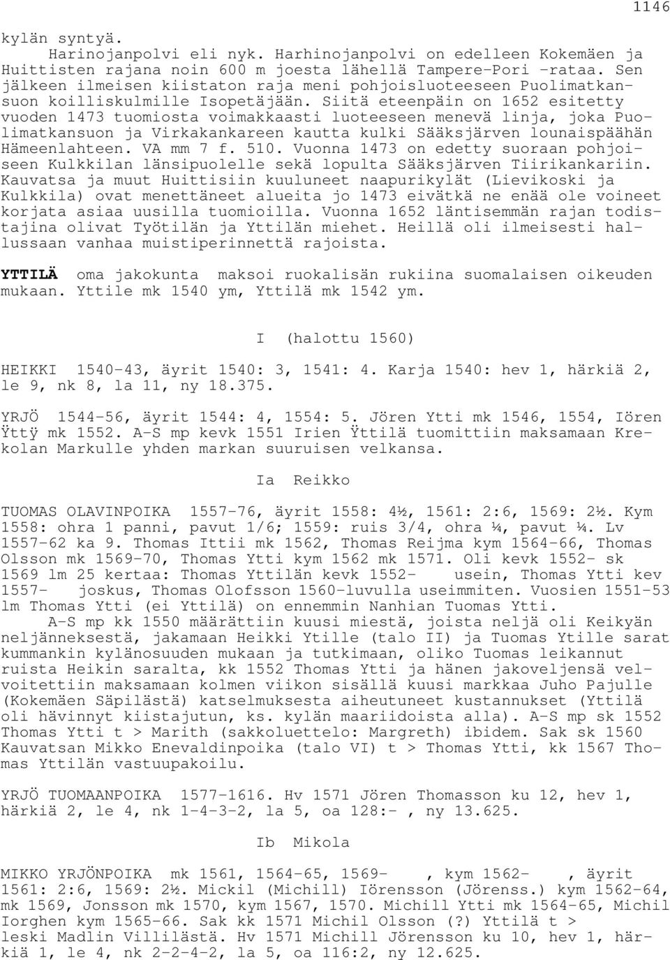 Siitä eteenpäin on 1652 esitetty vuoden 1473 tuomiosta voimakkaasti luoteeseen menevä linja, joka Puolimatkansuon ja Virkakankareen kautta kulki Sääksjärven lounaispäähän Hämeenlahteen. VA mm 7 f.