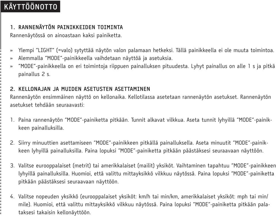 Lyhyt painallus on alle 1 s ja pitkä painallus 2 s. 2. KELLONAJAN JA MUIDEN ASETUSTEN ASETTAMINEN Rannenäytön ensimmäinen näyttö on kellonaika. Kellotilassa asetetaan rannenäytön asetukset.