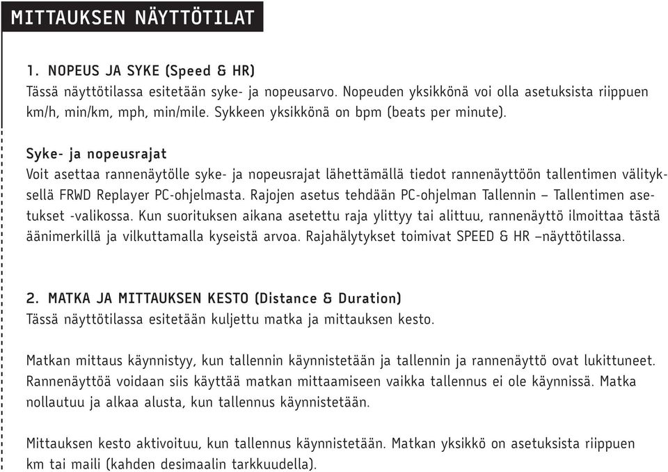 Syke- ja nopeusrajat Voit asettaa rannenäytölle syke- ja nopeusrajat lähettämällä tiedot rannenäyttöön tallentimen välityksellä FRWD Replayer PC-ohjelmasta.