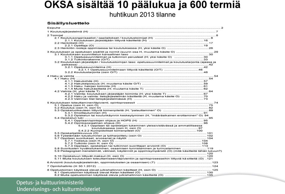 3 Henkilön rooleja oppimisessa tai koulutuksessa (H, yksi käsite O)... 26 3 Koulutuksen ja opetuksen sisällöt ja normit (suurin osa H, muutama käsite O)... 29 3.