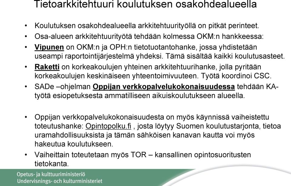 Tämä sisältää kaikki koulutusasteet. Raketti on korkeakoulujen yhteinen arkkitehtuurihanke, jolla pyritään korkeakoulujen keskinäiseen yhteentoimivuuteen. Työtä koordinoi CSC.