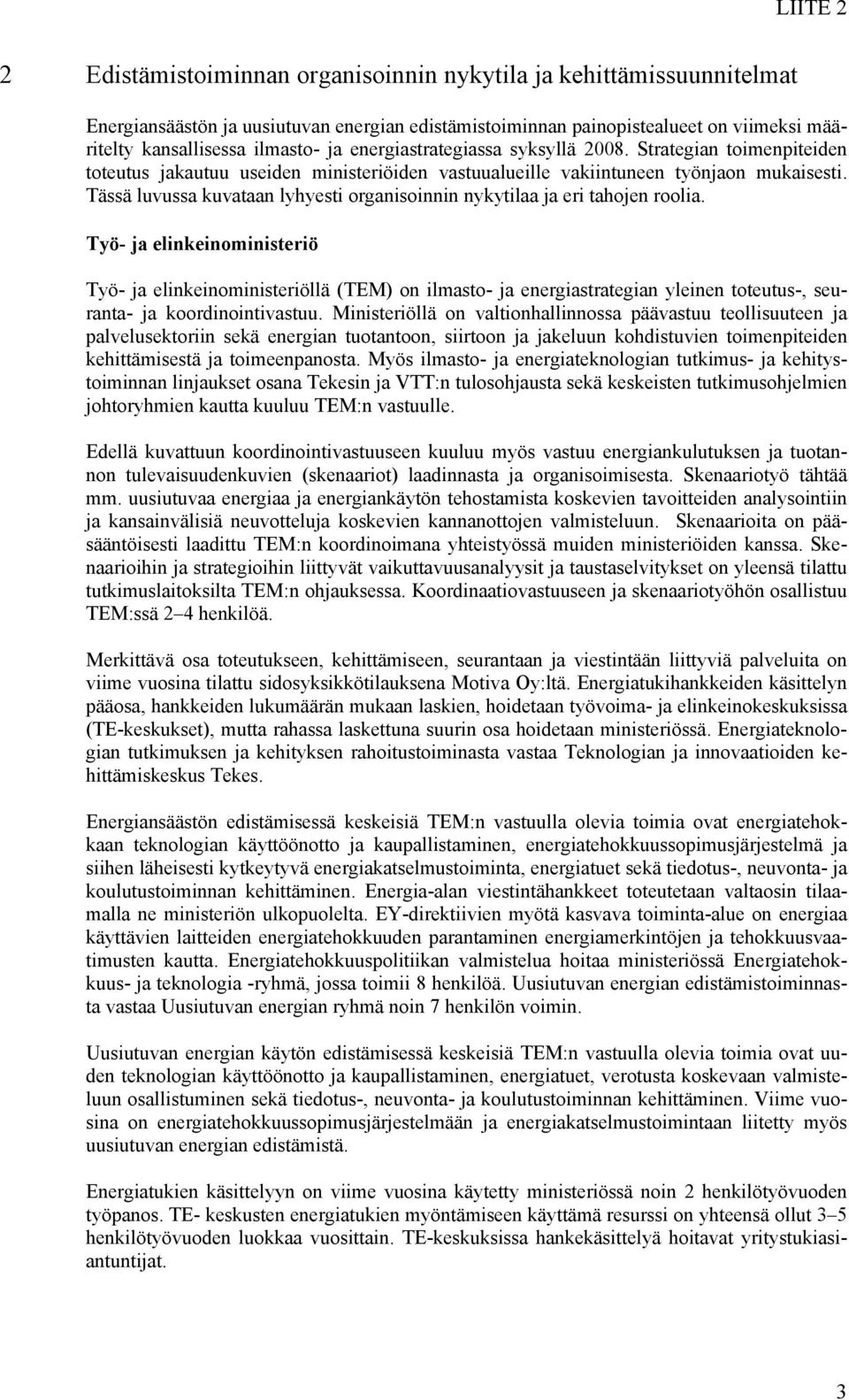 Tässä luvussa kuvataan lyhyesti organisoinnin nykytilaa ja eri tahojen roolia.