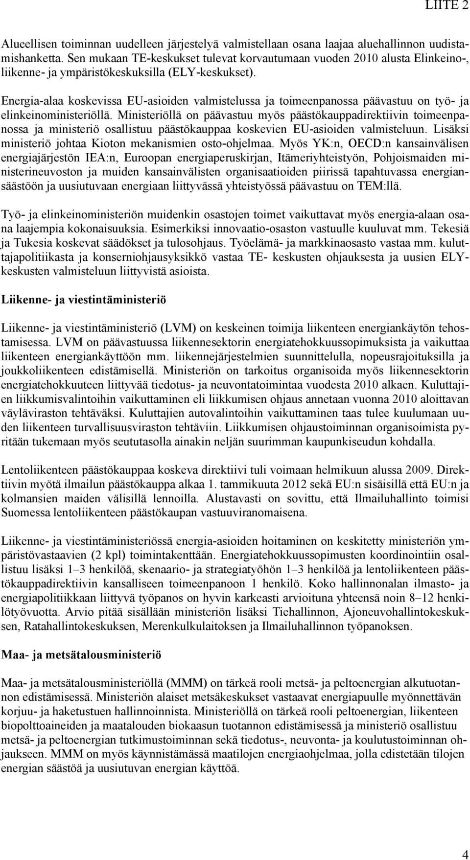 Energia-alaa koskevissa EU-asioiden valmistelussa ja toimeenpanossa päävastuu on työ- ja elinkeinoministeriöllä.
