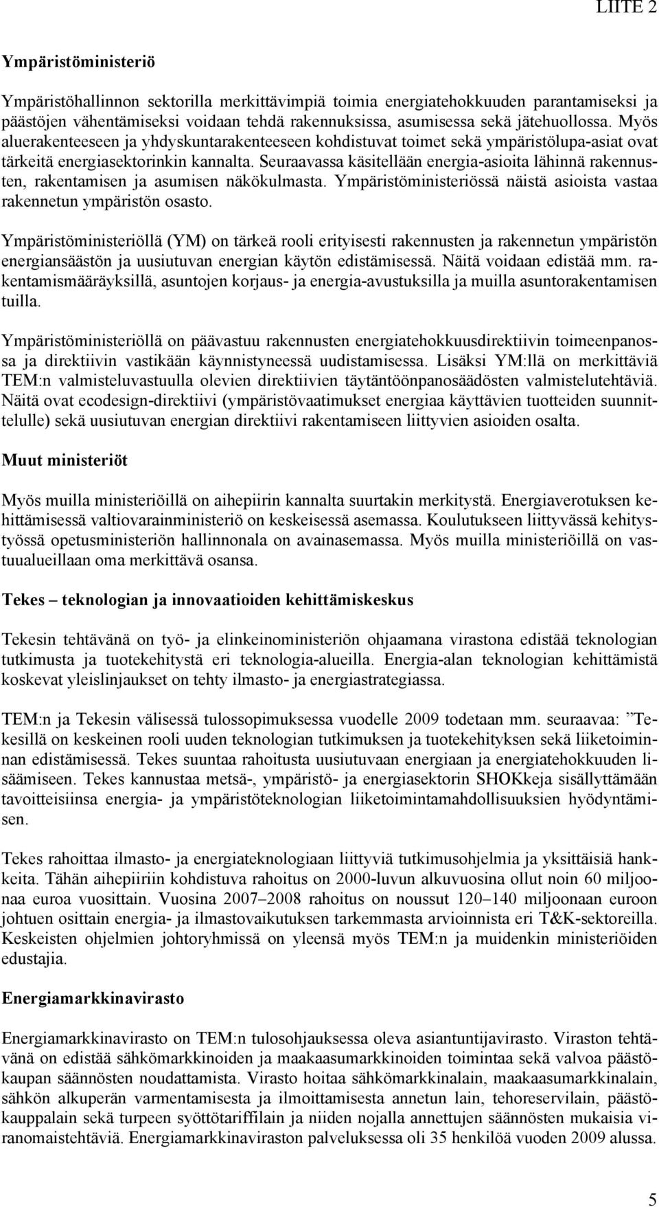 Seuraavassa käsitellään energia-asioita lähinnä rakennusten, rakentamisen ja asumisen näkökulmasta. Ympäristöministeriössä näistä asioista vastaa rakennetun ympäristön osasto.