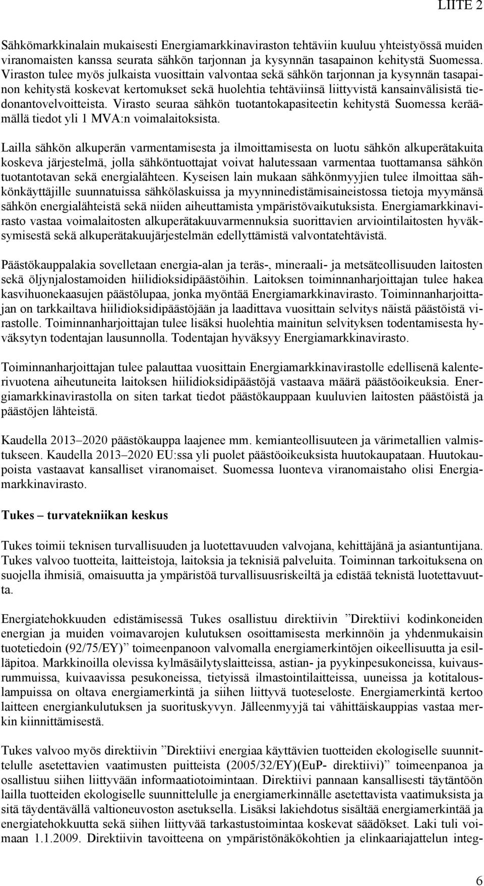 tiedonantovelvoitteista. Virasto seuraa sähkön tuotantokapasiteetin kehitystä Suomessa keräämällä tiedot yli 1 MVA:n voimalaitoksista.
