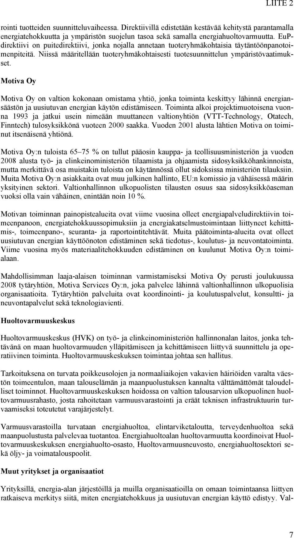 Motiva Oy Motiva Oy on valtion kokonaan omistama yhtiö, jonka toiminta keskittyy lähinnä energiansäästön ja uusiutuvan energian käytön edistämiseen.