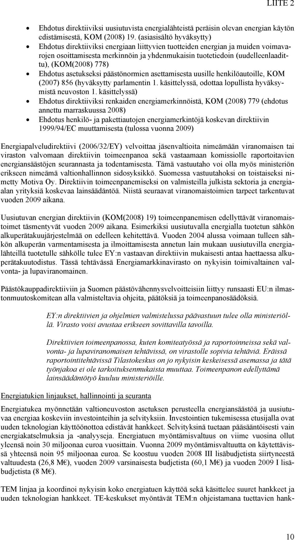 778) Ehdotus asetukseksi päästönormien asettamisesta uusille henkilöautoille, KOM (2007) 856 (hyväksytty parlamentin 1. käsittelyssä, odottaa lopullista hyväksymistä neuvoston 1.