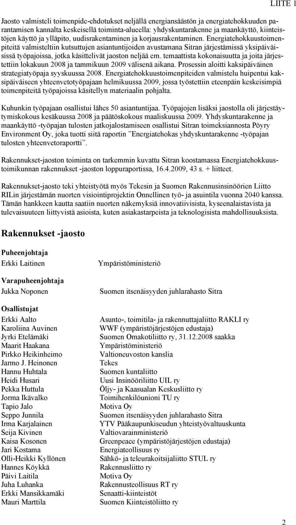 Energiatehokkuustoimenpiteitä valmisteltiin kutsuttujen asiantuntijoiden avustamana Sitran järjestämissä yksipäiväisissä työpajoissa, jotka käsittelivät jaoston neljää em.