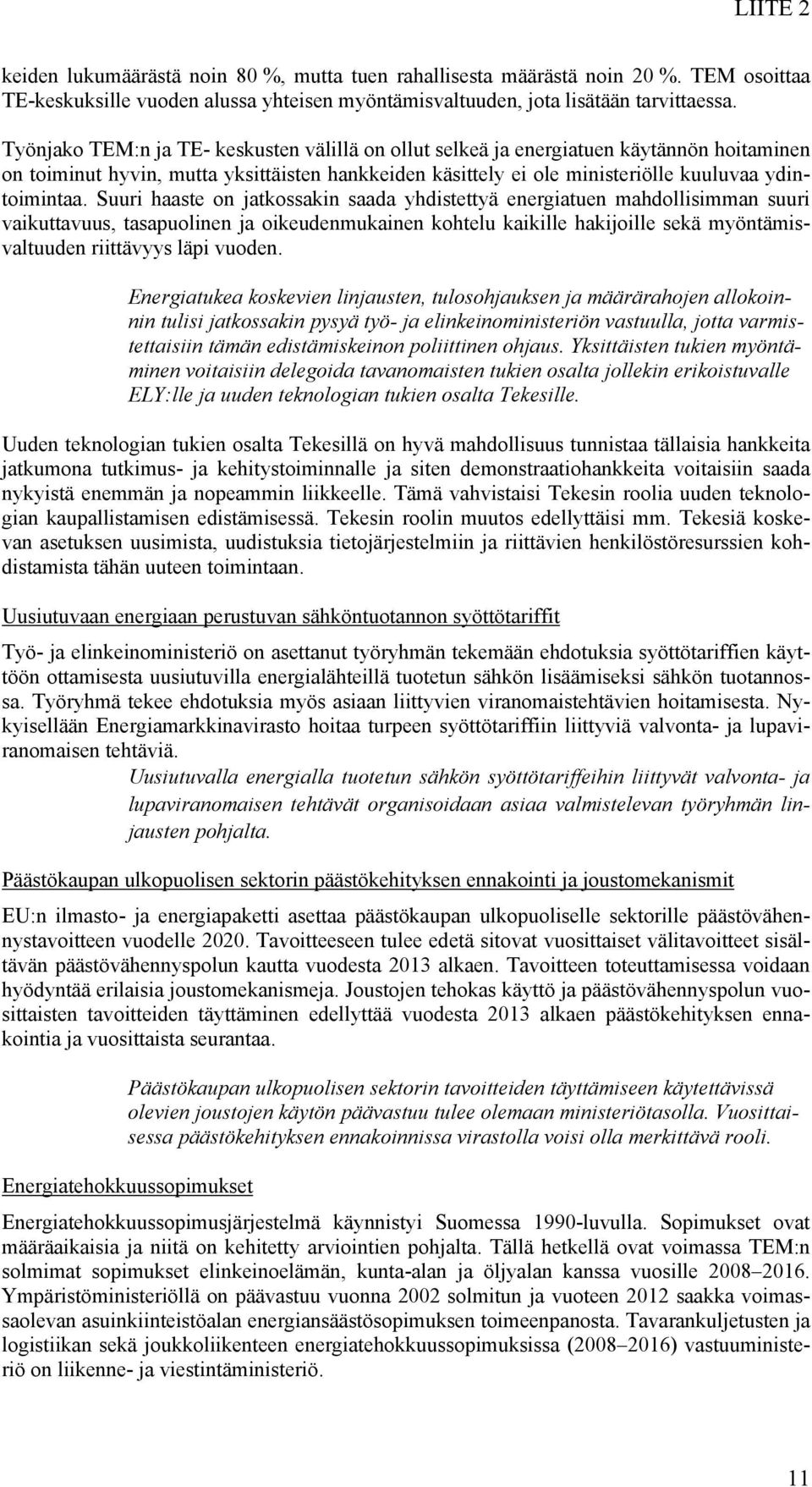 Suuri haaste on jatkossakin saada yhdistettyä energiatuen mahdollisimman suuri vaikuttavuus, tasapuolinen ja oikeudenmukainen kohtelu kaikille hakijoille sekä myöntämisvaltuuden riittävyys läpi