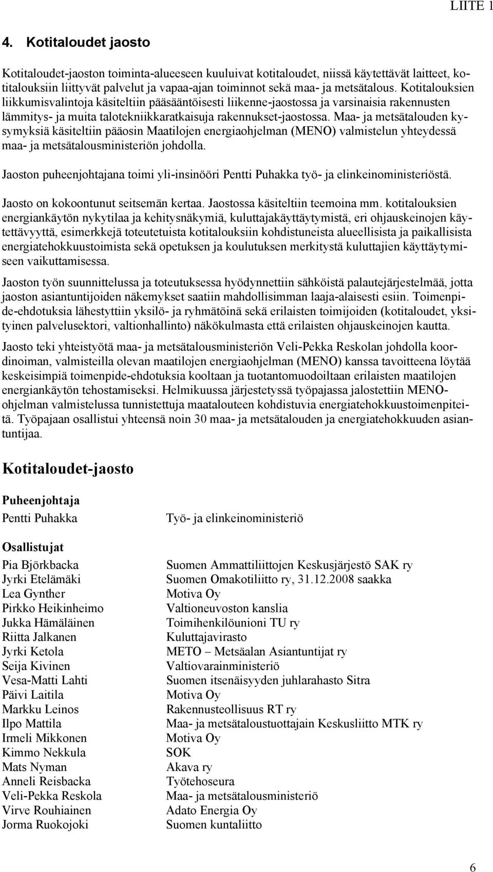 Kotitalouksien liikkumisvalintoja käsiteltiin pääsääntöisesti liikenne-jaostossa ja varsinaisia rakennusten lämmitys- ja muita talotekniikkaratkaisuja rakennukset-jaostossa.