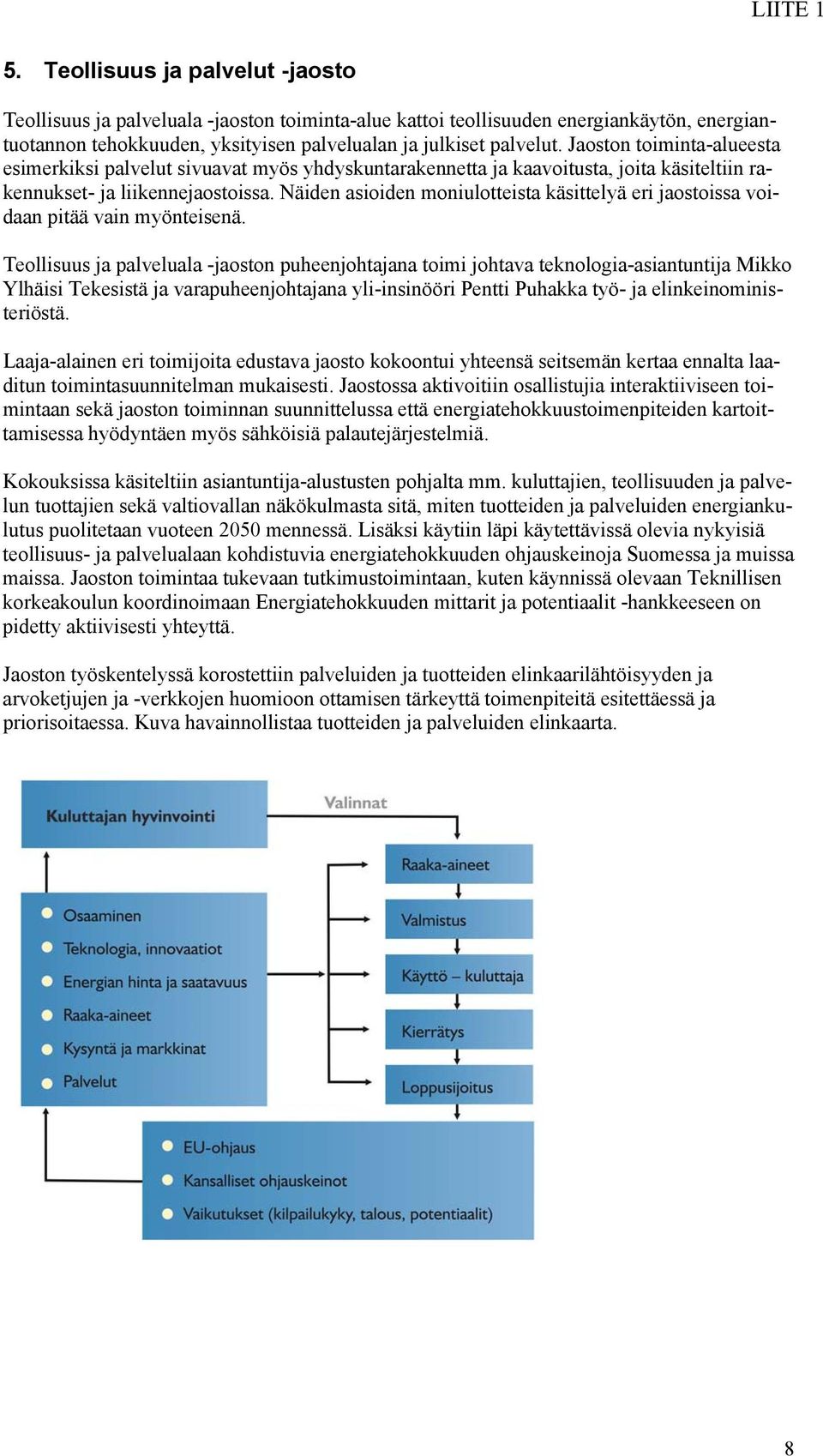 Jaoston toiminta-alueesta esimerkiksi palvelut sivuavat myös yhdyskuntarakennetta ja kaavoitusta, joita käsiteltiin rakennukset- ja liikennejaostoissa.
