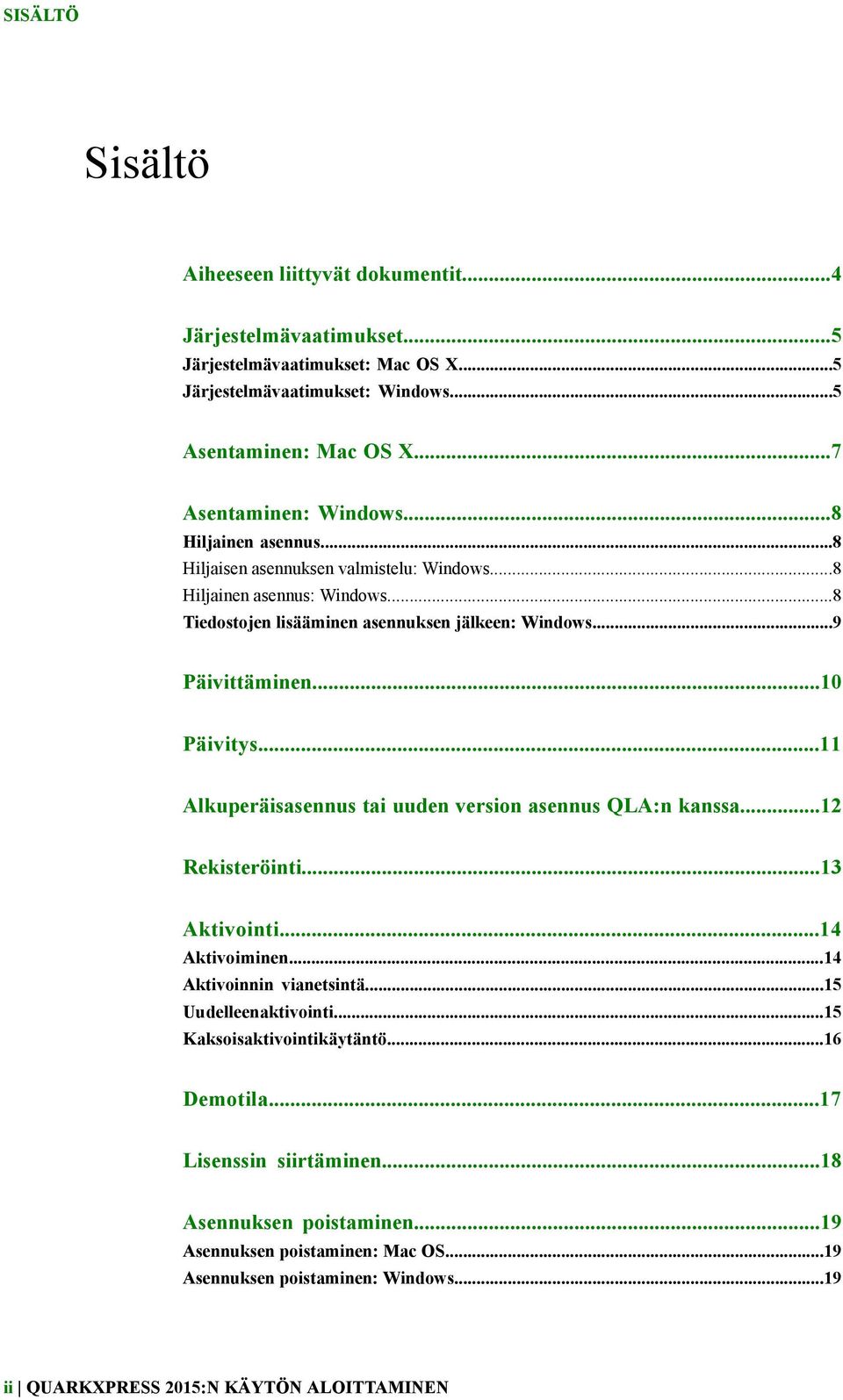 ..9 Päivittäminen...10 Päivitys...11 Alkuperäisasennus tai uuden version asennus QLA:n kanssa...12 Rekisteröinti...13 Aktivointi...14 Aktivoiminen...14 Aktivoinnin vianetsintä.