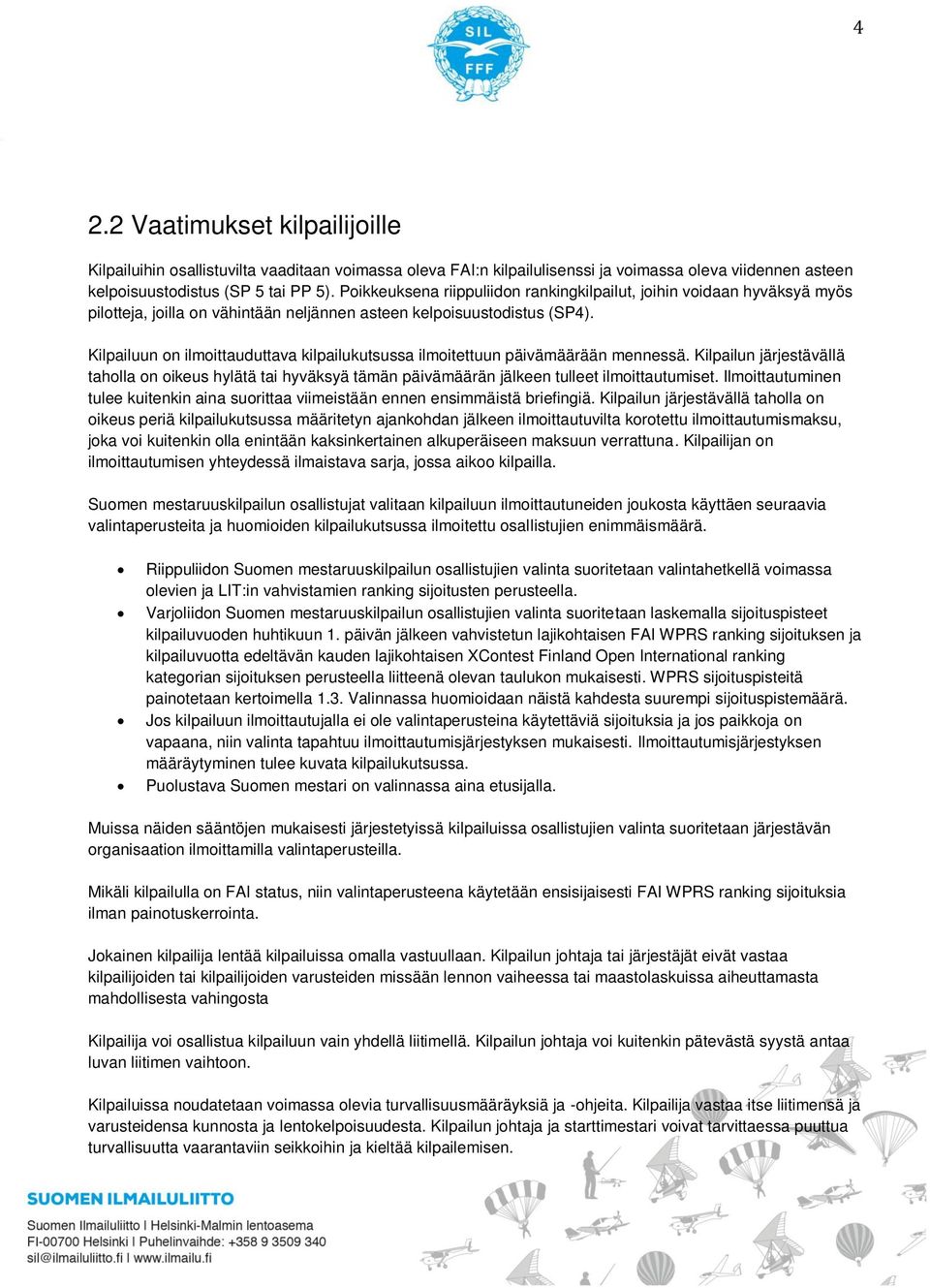 Kilpailuun on ilmoittauduttava kilpailukutsussa ilmoitettuun päivämäärään mennessä. Kilpailun järjestävällä taholla on oikeus hylätä tai hyväksyä tämän päivämäärän jälkeen tulleet ilmoittautumiset.