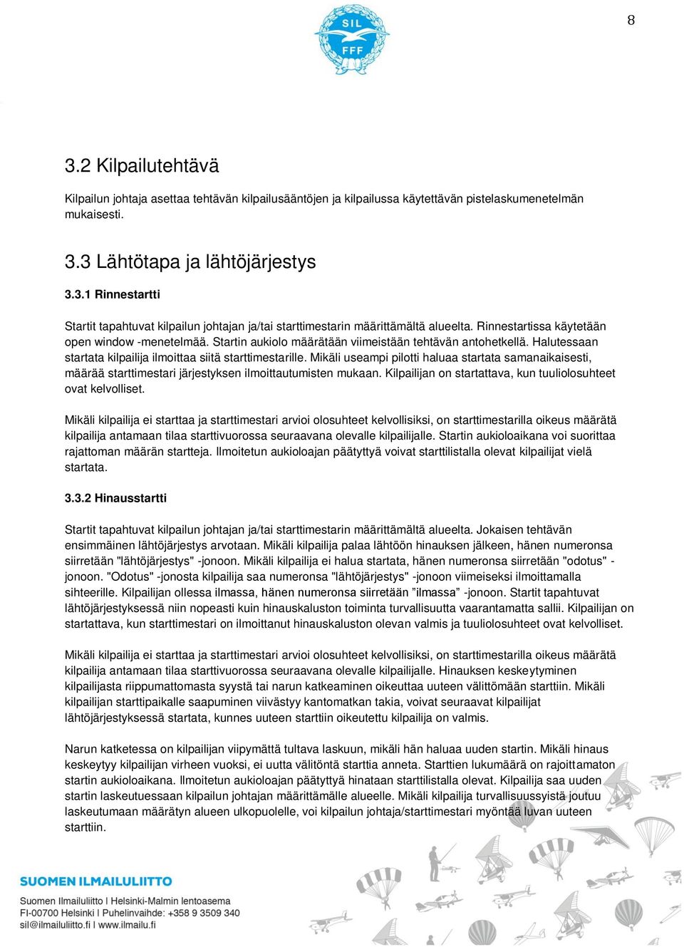 Mikäli useampi pilotti haluaa startata samanaikaisesti, määrää starttimestari järjestyksen ilmoittautumisten mukaan. Kilpailijan on startattava, kun tuuliolosuhteet ovat kelvolliset.