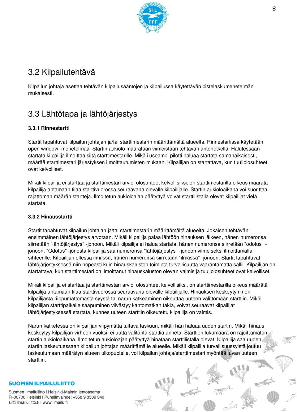 Mikäli useampi pilotti haluaa startata samanaikaisesti, määrää starttimestari järjestyksen ilmoittautumisten mukaan. Kilpailijan on startattava, kun tuuliolosuhteet ovat kelvolliset.