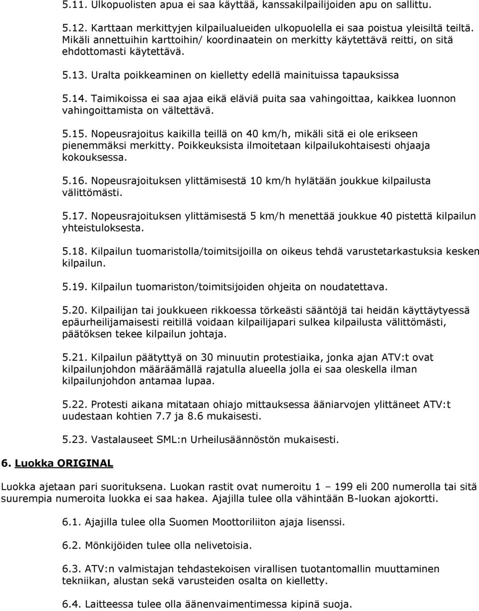 Taimikoissa ei saa ajaa eikä eläviä puita saa vahingoittaa, kaikkea luonnon vahingoittamista on vältettävä. 5.15.