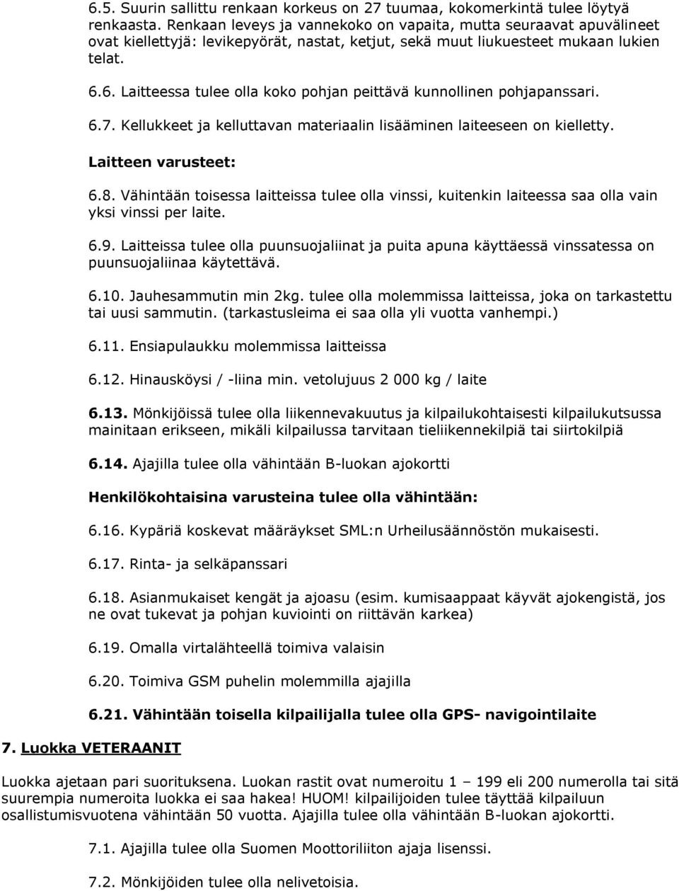 6. Laitteessa tulee olla koko pohjan peittävä kunnollinen pohjapanssari. 6.7. Kellukkeet ja kelluttavan materiaalin lisääminen laiteeseen on kielletty. Laitteen varusteet: 6.8.