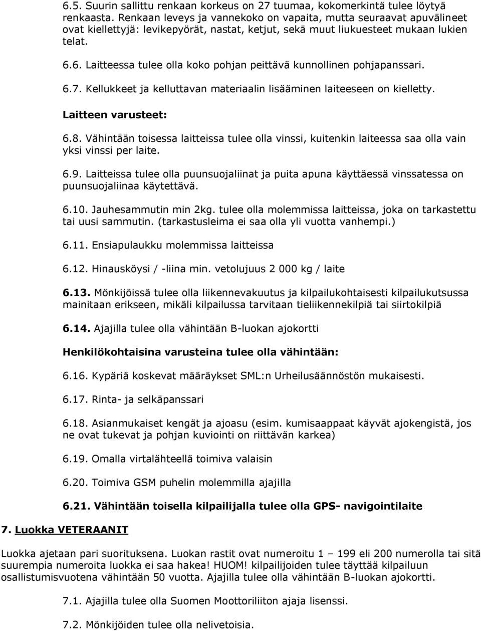 6. Laitteessa tulee olla koko pohjan peittävä kunnollinen pohjapanssari. 6.7. Kellukkeet ja kelluttavan materiaalin lisääminen laiteeseen on kielletty. Laitteen varusteet: 6.8.