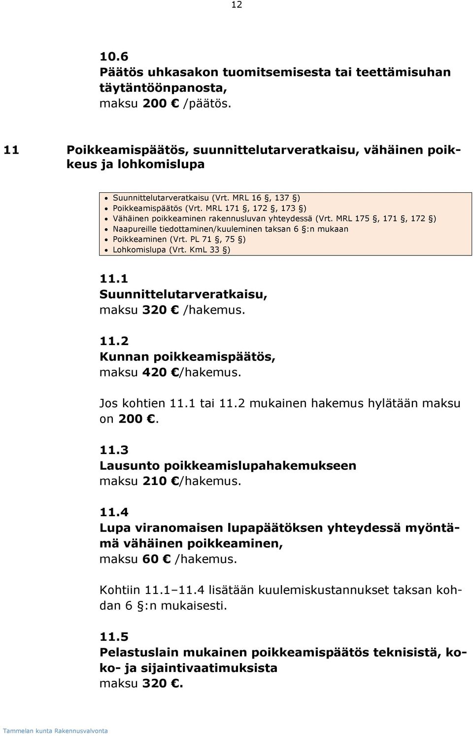 MRL 171, 172, 173 ) Vähäinen poikkeaminen rakennusluvan yhteydessä (Vrt. MRL 175, 171, 172 ) Naapureille tiedottaminen/kuuleminen taksan 6 :n mukaan Poikkeaminen (Vrt. PL 71, 75 ) Lohkomislupa (Vrt.