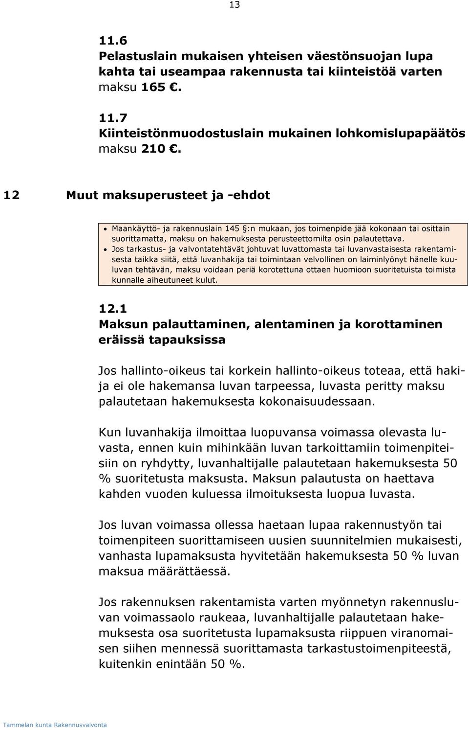 Jos tarkastus- ja valvontatehtävät johtuvat luvattomasta tai luvanvastaisesta rakentamisesta taikka siitä, että luvanhakija tai toimintaan velvollinen on laiminlyönyt hänelle kuuluvan tehtävän, maksu