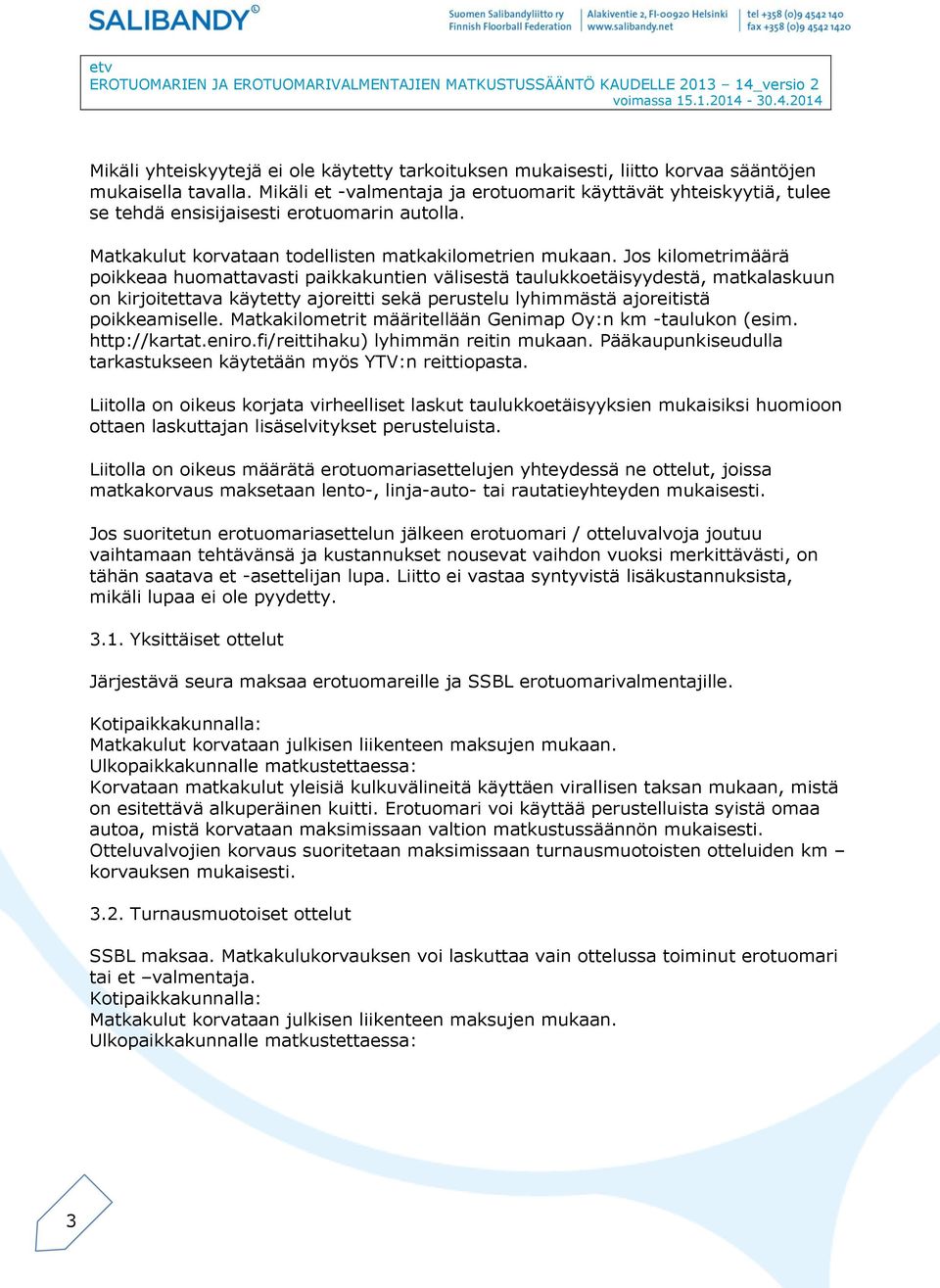 Jos kilometrimäärä poikkeaa huomattavasti paikkakuntien välisestä taulukkoetäisyydestä, matkalaskuun on kirjoitettava käytetty ajoreitti sekä perustelu lyhimmästä ajoreitistä poikkeamiselle.