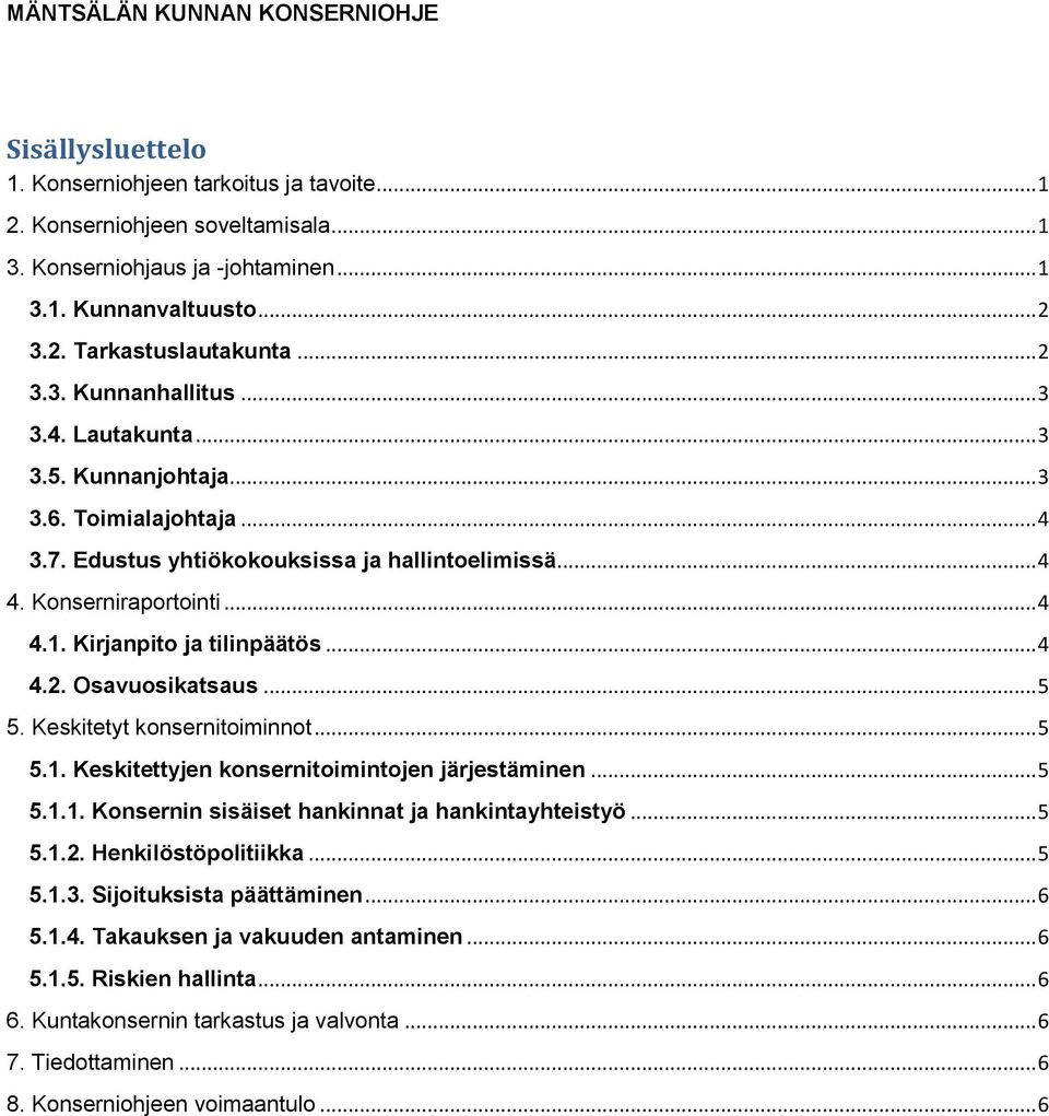 Kirjanpito ja tilinpäätös... 4 4.2. Osavuosikatsaus... 5 5. Keskitetyt konsernitoiminnot... 5 5.1. Keskitettyjen konsernitoimintojen järjestäminen... 5 5.1.1. Konsernin sisäiset hankinnat ja hankintayhteistyö.