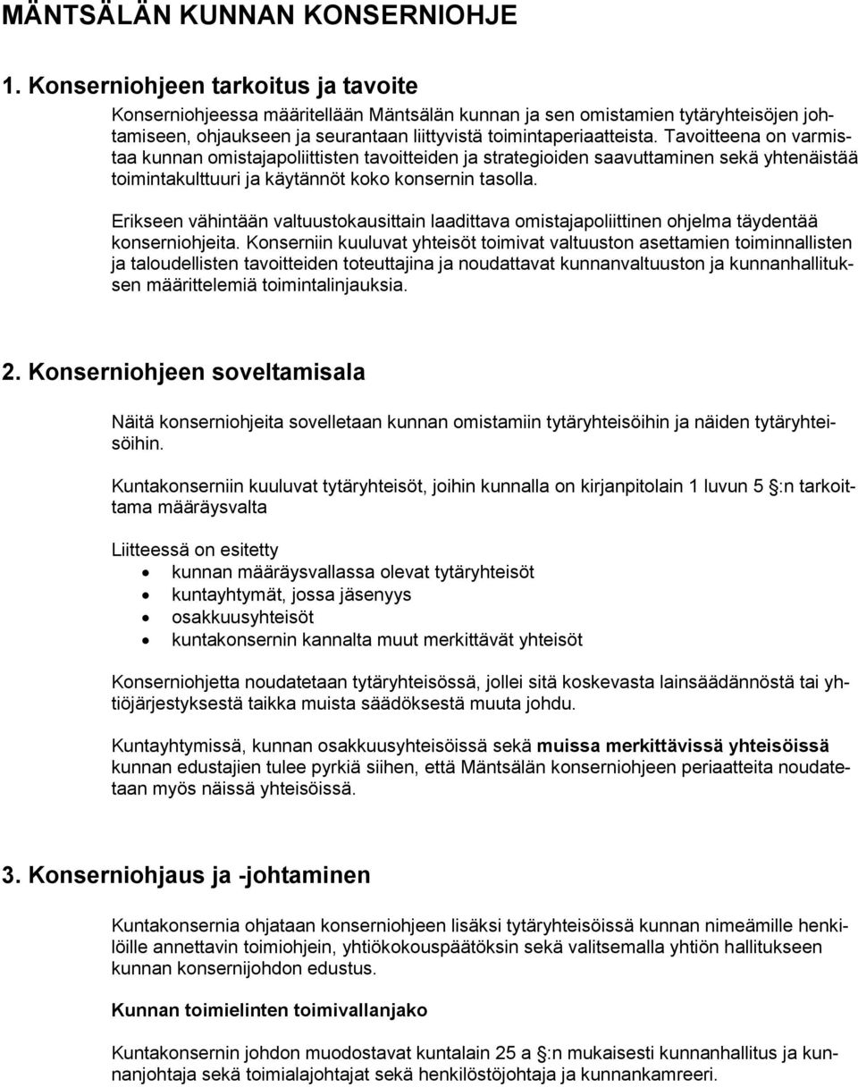 Tavoitteena on varmistaa kunnan omistajapoliittisten tavoitteiden ja strategioiden saavuttaminen sekä yhtenäistää toimintakulttuuri ja käytännöt koko konsernin tasolla.