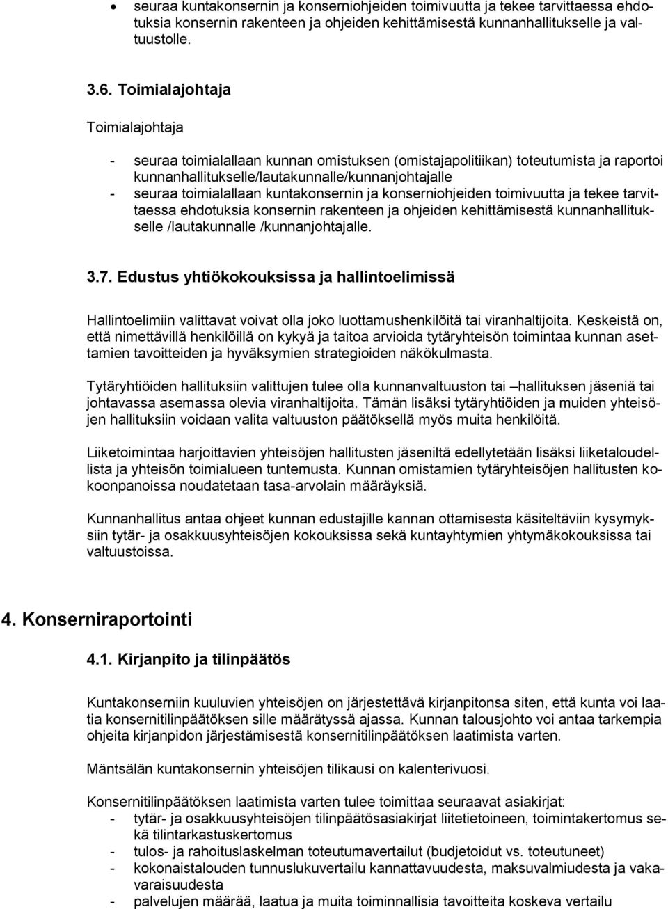 kuntakonsernin ja konserniohjeiden toimivuutta ja tekee tarvittaessa ehdotuksia konsernin rakenteen ja ohjeiden kehittämisestä kunnanhallitukselle /lautakunnalle /kunnanjohtajalle. 3.7.
