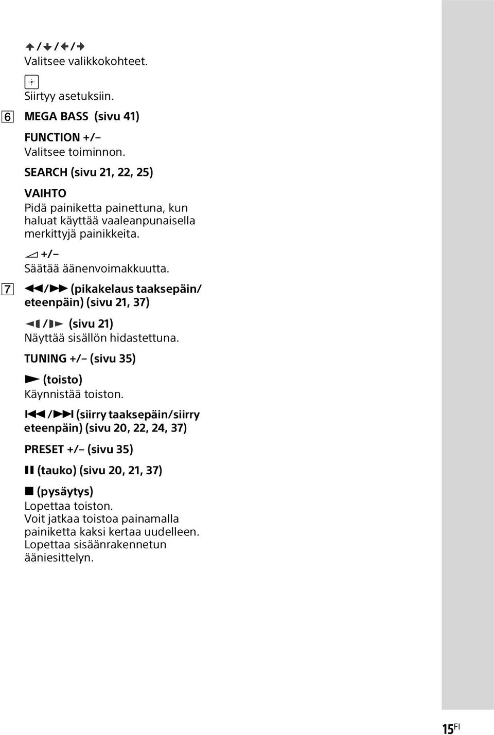 / (pikakelaus taaksepäin/ eteenpäin) (sivu 21, 37) / (sivu 21) Näyttää sisällön hidastettuna. TUNING +/ (sivu 35) (toisto) Käynnistää toiston.