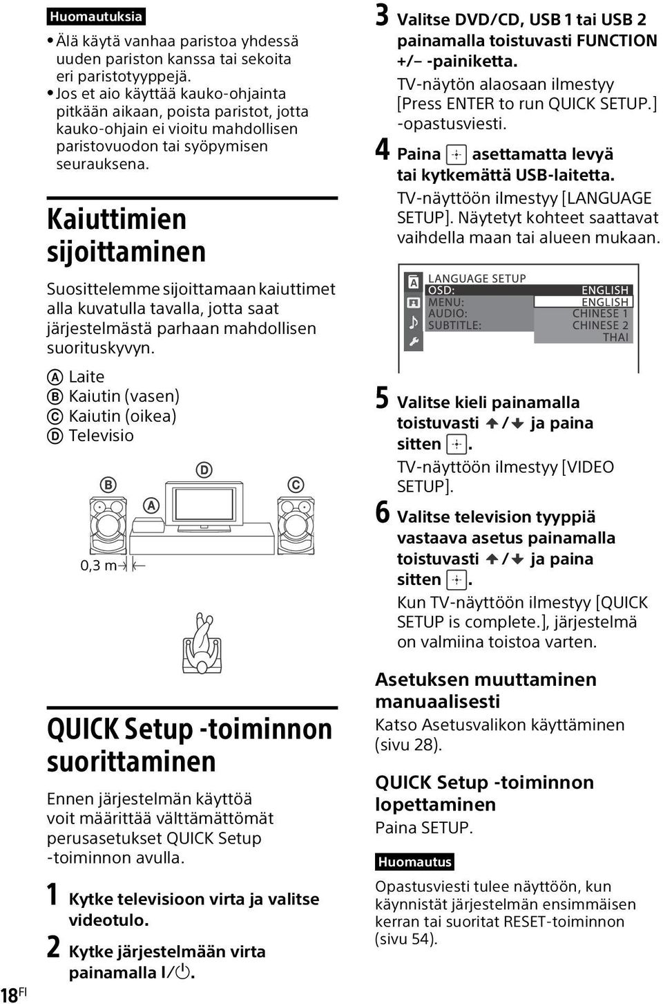 Kaiuttimien sijoittaminen Suosittelemme sijoittamaan kaiuttimet alla kuvatulla tavalla, jotta saat järjestelmästä parhaan mahdollisen suorituskyvyn.