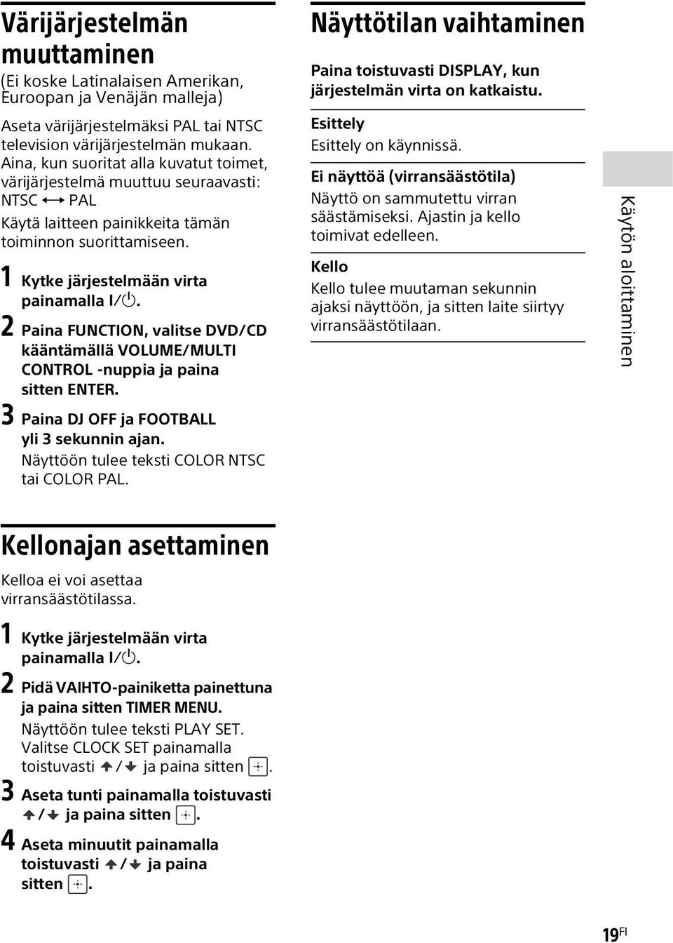 2 Paina FUNCTION, valitse DVD/CD kääntämällä VOLUME/MULTI CONTROL -nuppia ja paina sitten ENTER. 3 Paina DJ OFF ja FOOTBALL yli 3 sekunnin ajan. Näyttöön tulee teksti COLOR NTSC tai COLOR PAL.