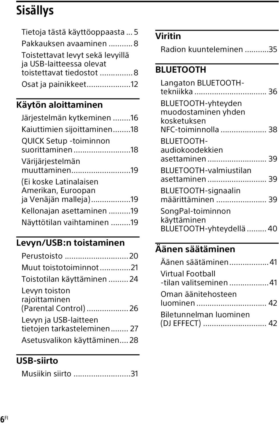 ..19 (Ei koske Latinalaisen Amerikan, Euroopan ja Venäjän malleja)...19 Kellonajan asettaminen...19 Näyttötilan vaihtaminen...19 Levyn/USB:n toistaminen Perustoisto...20 Muut toistotoiminnot.