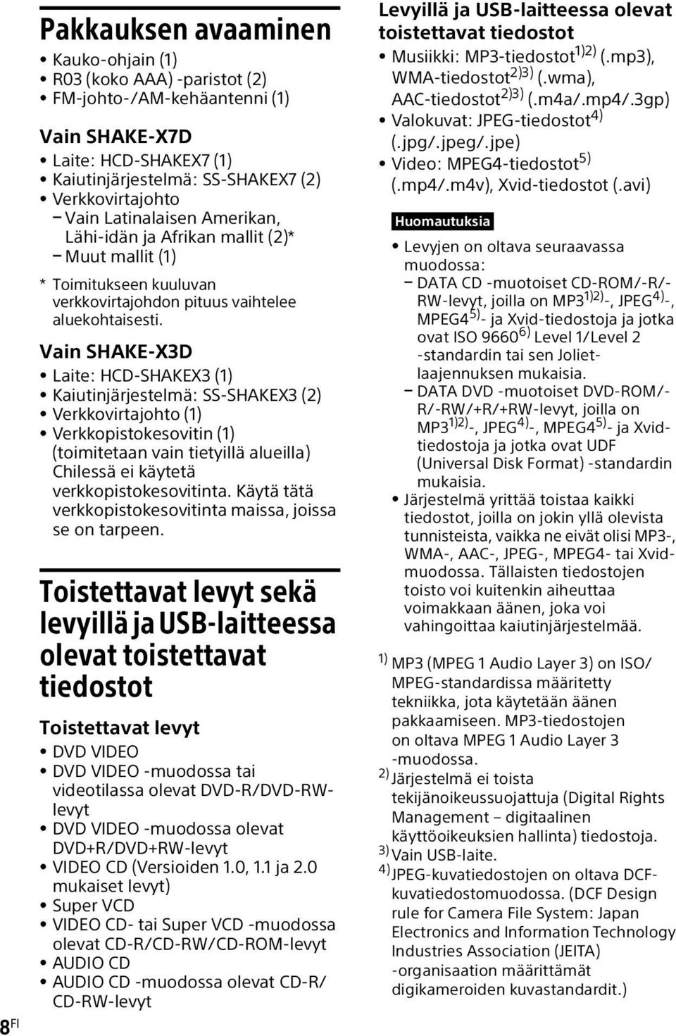 Vain SHAKE-X3D Laite: HCD-SHAKEX3 (1) Kaiutinjärjestelmä: SS-SHAKEX3 (2) Verkkovirtajohto (1) Verkkopistokesovitin (1) (toimitetaan vain tietyillä alueilla) Chilessä ei käytetä verkkopistokesovitinta.