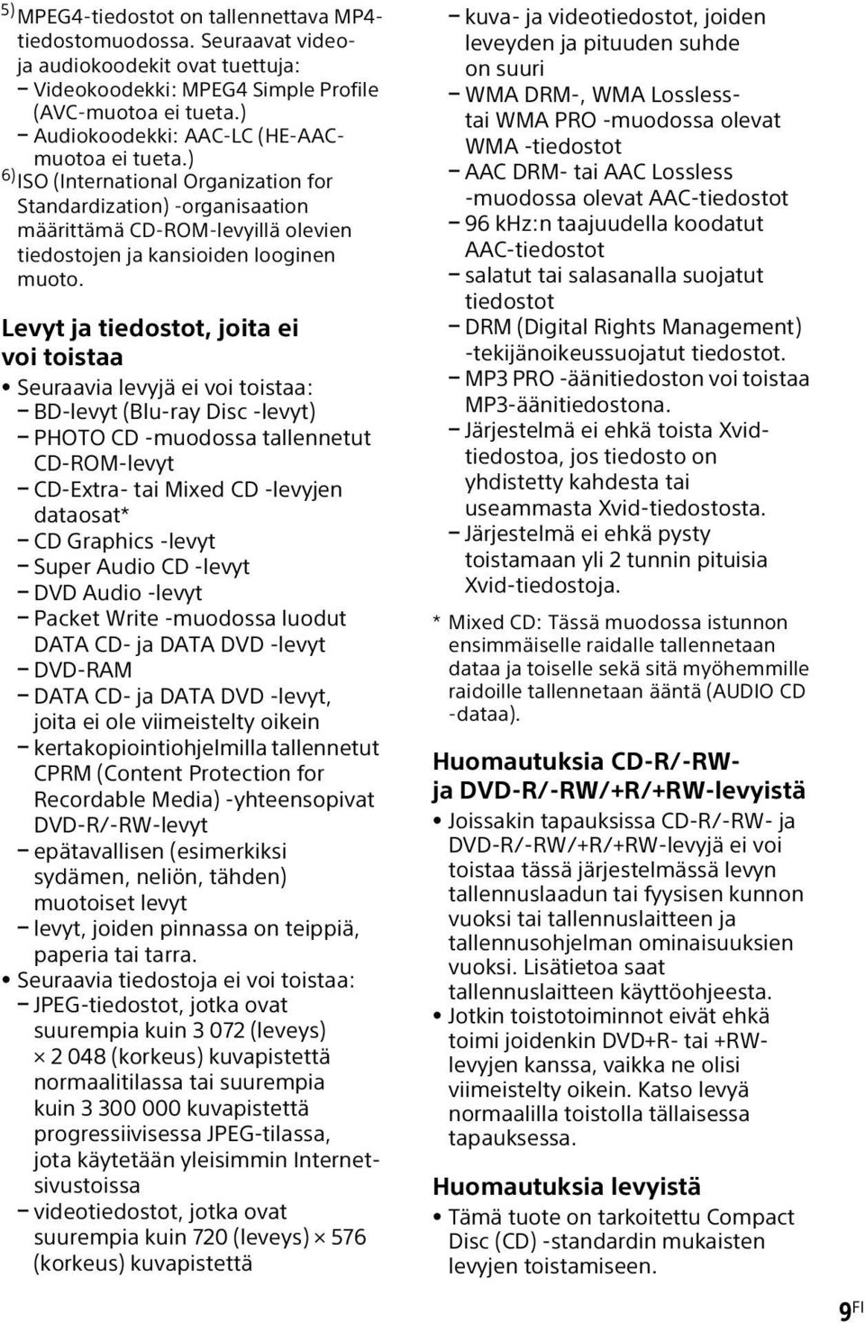 Levyt ja tiedostot, joita ei voi toistaa Seuraavia levyjä ei voi toistaa: BD-levyt (Blu-ray Disc -levyt) PHOTO CD -muodossa tallennetut CD-ROM-levyt CD-Extra- tai Mixed CD -levyjen dataosat* CD