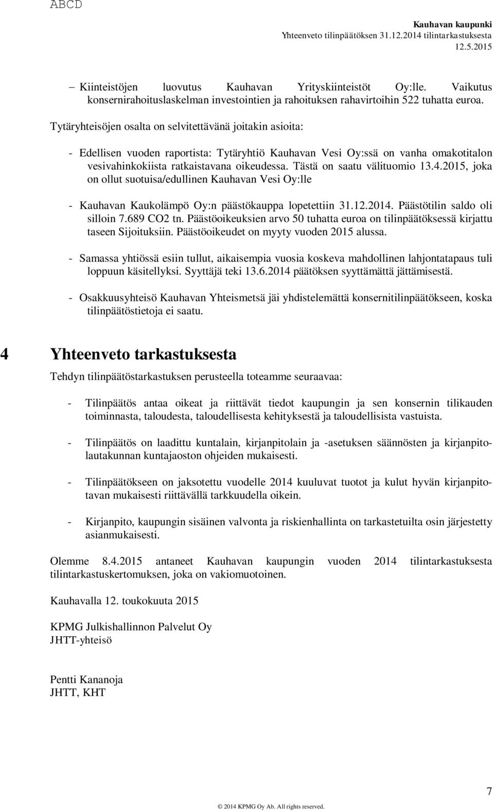 Tästä on saatu välituomio 13.4.2015, joka on ollut suotuisa/edullinen Kauhavan Vesi Oy:lle - Kauhavan Kaukolämpö Oy:n päästökauppa lopetettiin 31.12.2014. Päästötilin saldo oli silloin 7.689 CO2 tn.