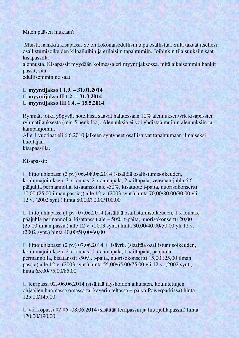 5.2014 Ryhmät, jotka yöpyvät hotellissa saavat halutessaan 10% alennuksen/vrk kisapassien ryhmätilauksesta (min 5 henkilöä). Alennuksia ei voi yhdistää muihin alennuksiin tai kampanjoihin.